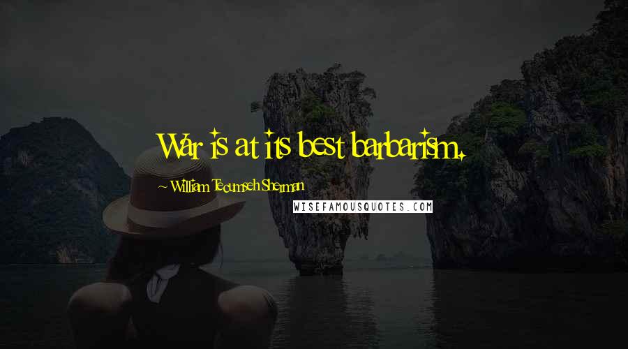 William Tecumseh Sherman Quotes: War is at its best barbarism.