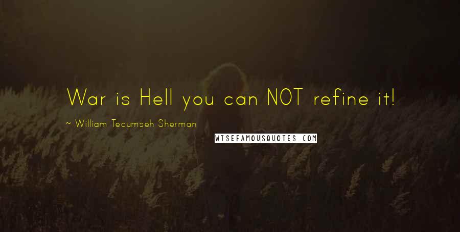 William Tecumseh Sherman Quotes: War is Hell you can NOT refine it!