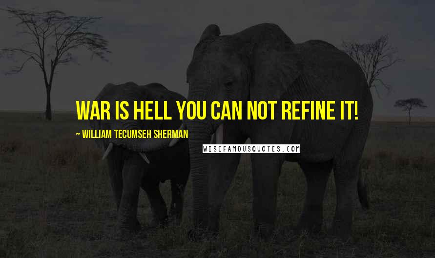 William Tecumseh Sherman Quotes: War is Hell you can NOT refine it!
