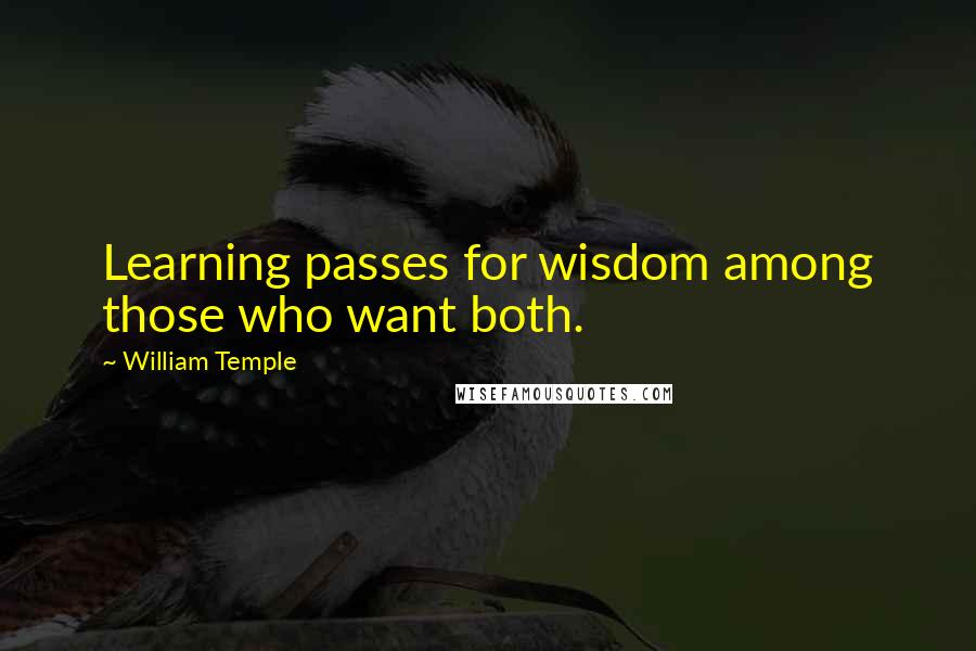 William Temple Quotes: Learning passes for wisdom among those who want both.