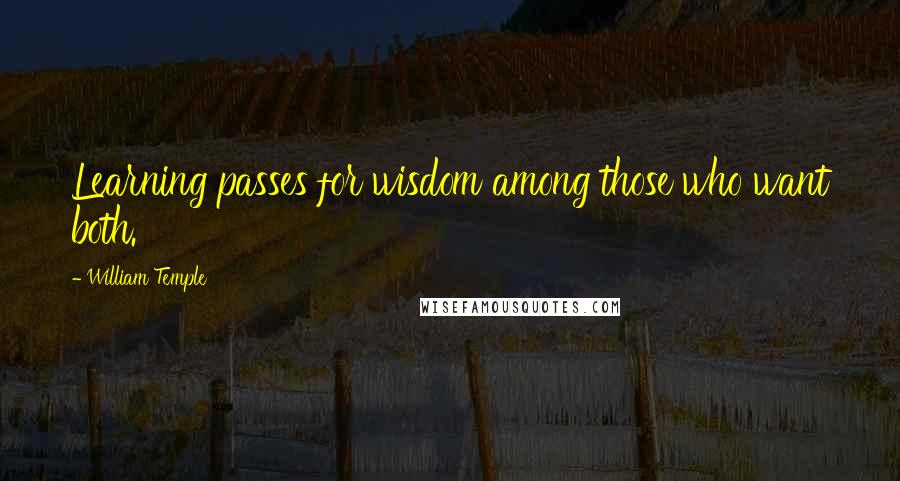 William Temple Quotes: Learning passes for wisdom among those who want both.