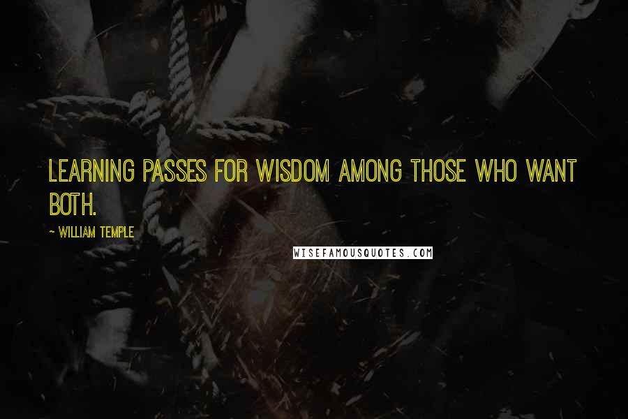 William Temple Quotes: Learning passes for wisdom among those who want both.