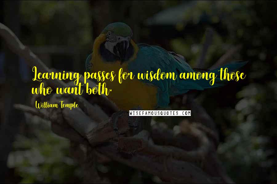 William Temple Quotes: Learning passes for wisdom among those who want both.