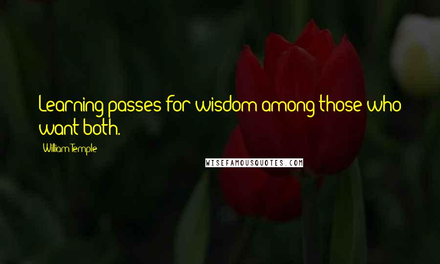 William Temple Quotes: Learning passes for wisdom among those who want both.