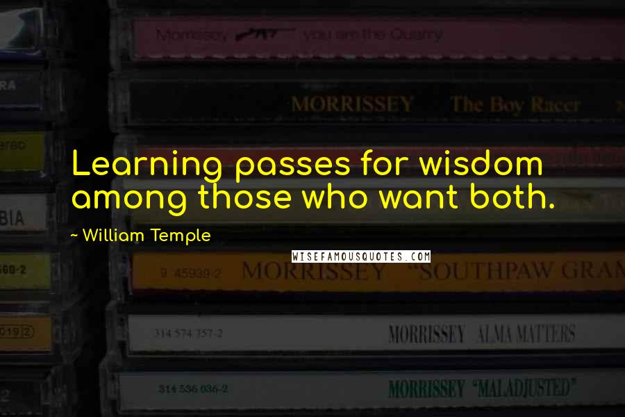 William Temple Quotes: Learning passes for wisdom among those who want both.