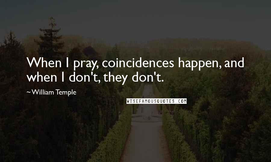 William Temple Quotes: When I pray, coincidences happen, and when I don't, they don't.