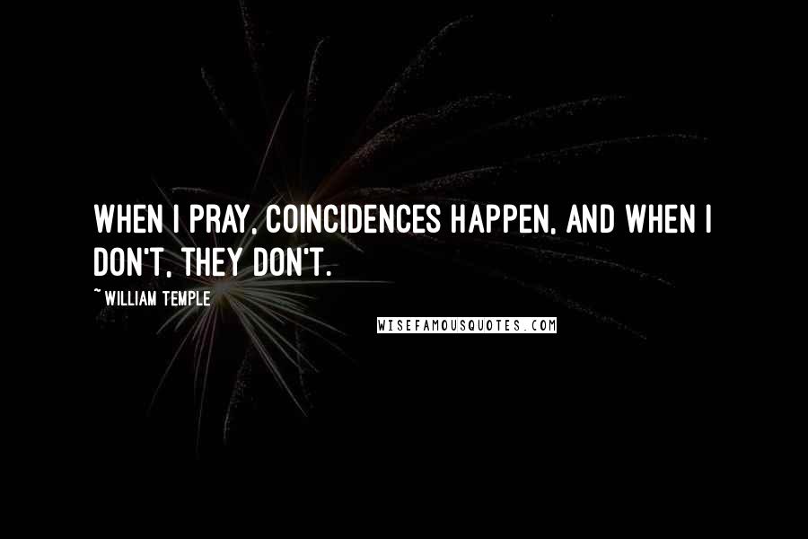 William Temple Quotes: When I pray, coincidences happen, and when I don't, they don't.
