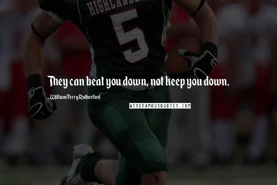 William Terry Rutherford Quotes: They can beat you down, not keep you down.