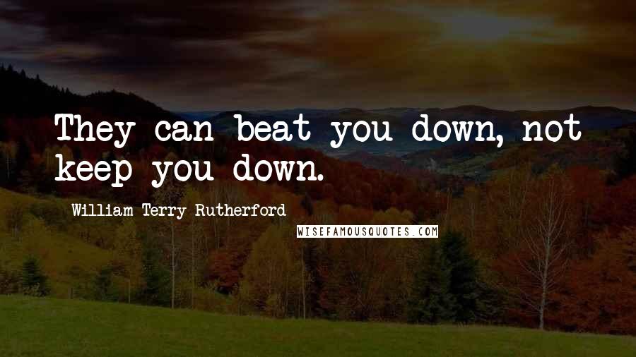 William Terry Rutherford Quotes: They can beat you down, not keep you down.