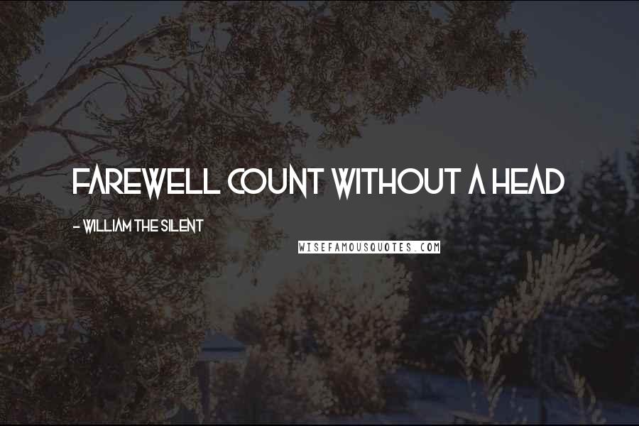 William The Silent Quotes: Farewell count without a head