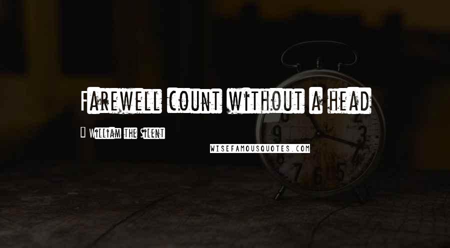 William The Silent Quotes: Farewell count without a head