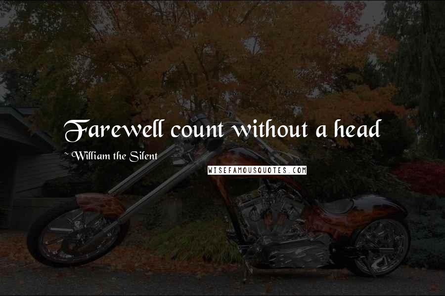 William The Silent Quotes: Farewell count without a head