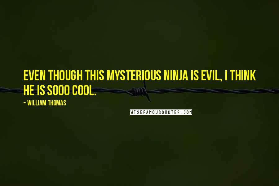 William Thomas Quotes: Even though this mysterious ninja is evil, I think he is sooo cool.