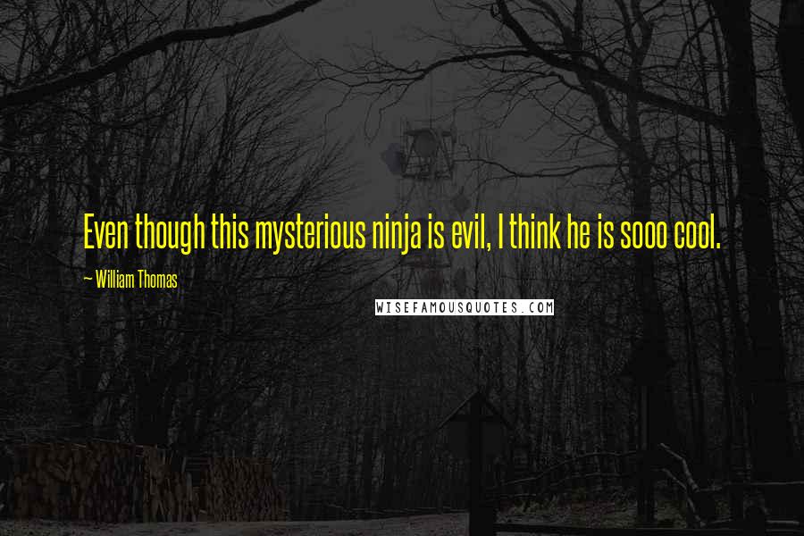 William Thomas Quotes: Even though this mysterious ninja is evil, I think he is sooo cool.