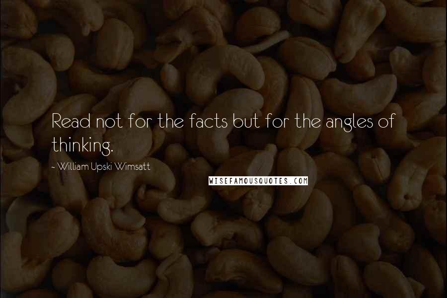 William Upski Wimsatt Quotes: Read not for the facts but for the angles of thinking.