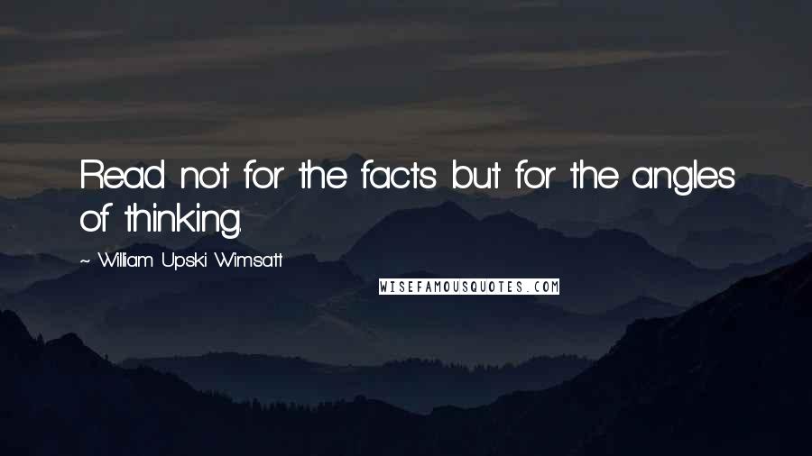 William Upski Wimsatt Quotes: Read not for the facts but for the angles of thinking.