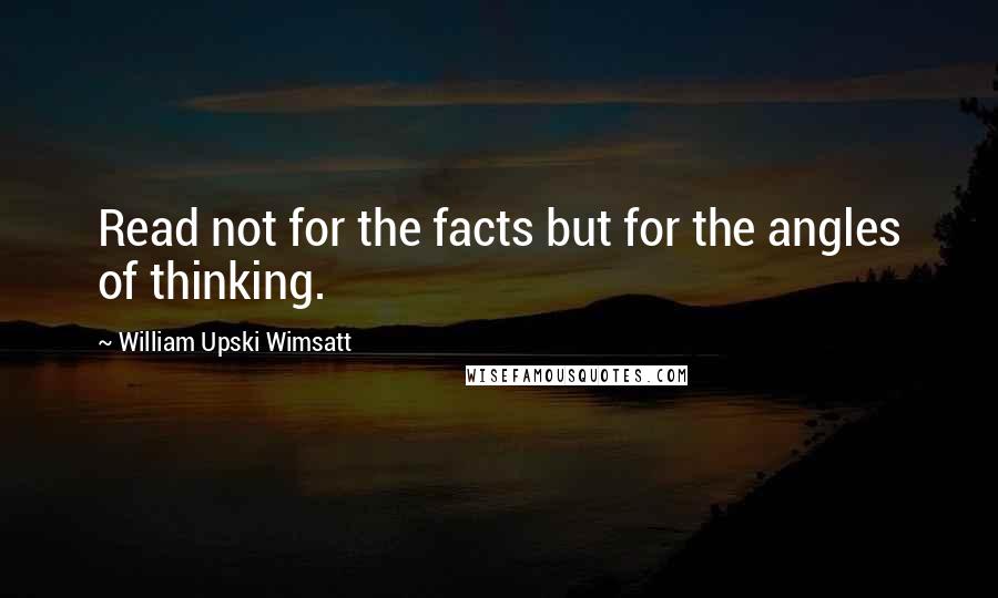 William Upski Wimsatt Quotes: Read not for the facts but for the angles of thinking.