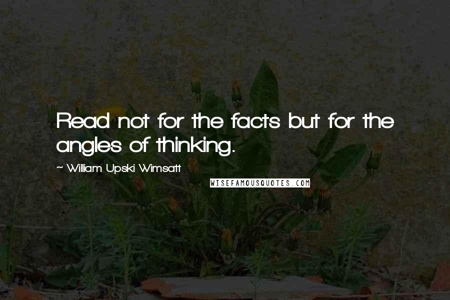 William Upski Wimsatt Quotes: Read not for the facts but for the angles of thinking.