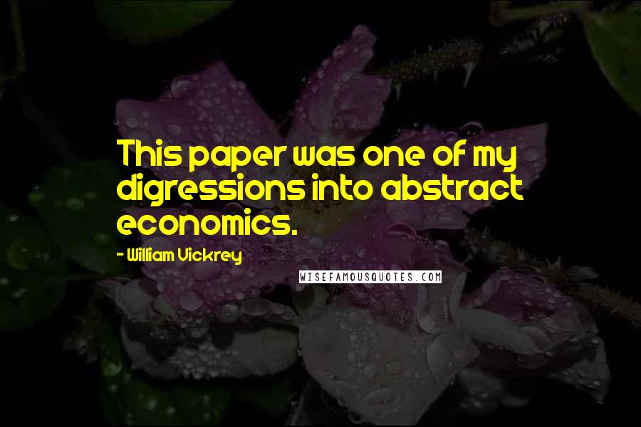 William Vickrey Quotes: This paper was one of my digressions into abstract economics.