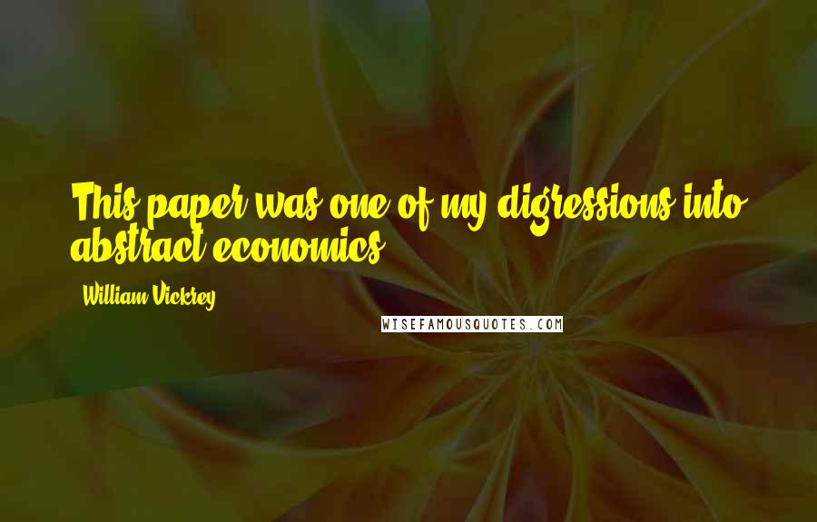 William Vickrey Quotes: This paper was one of my digressions into abstract economics.