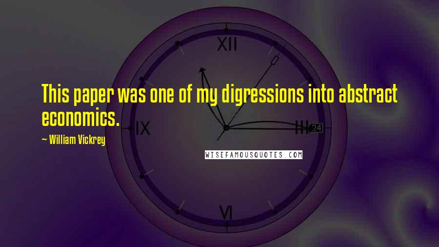 William Vickrey Quotes: This paper was one of my digressions into abstract economics.