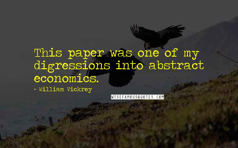William Vickrey Quotes: This paper was one of my digressions into abstract economics.
