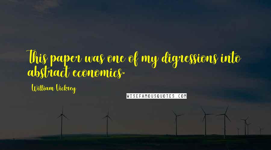 William Vickrey Quotes: This paper was one of my digressions into abstract economics.