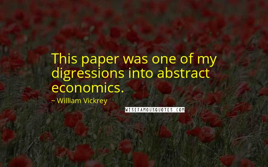 William Vickrey Quotes: This paper was one of my digressions into abstract economics.