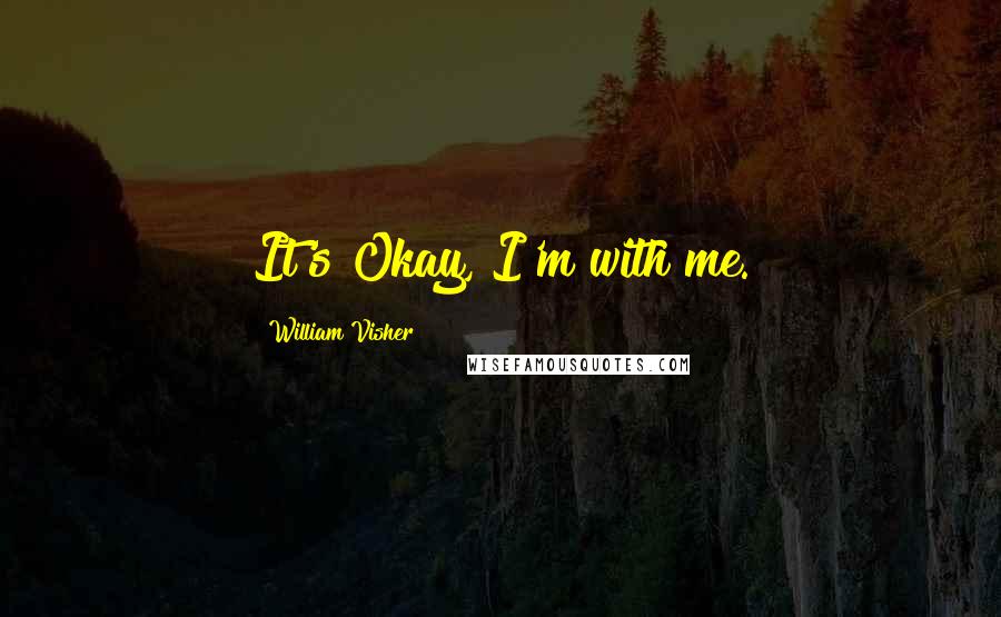 William Visher Quotes: It's Okay, I'm with me.
