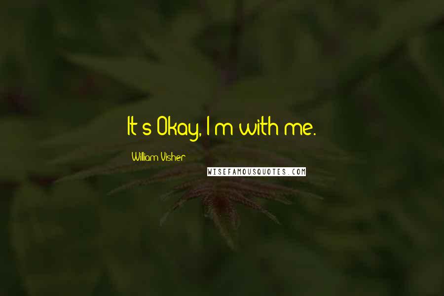 William Visher Quotes: It's Okay, I'm with me.