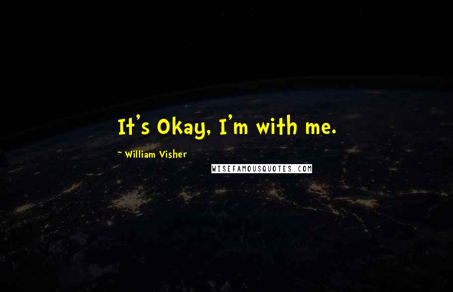 William Visher Quotes: It's Okay, I'm with me.