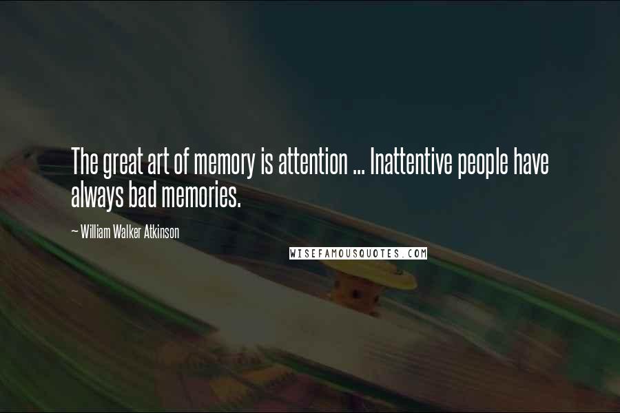 William Walker Atkinson Quotes: The great art of memory is attention ... Inattentive people have always bad memories.