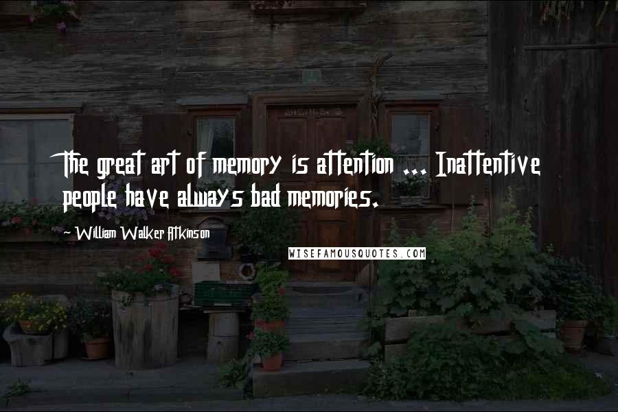 William Walker Atkinson Quotes: The great art of memory is attention ... Inattentive people have always bad memories.