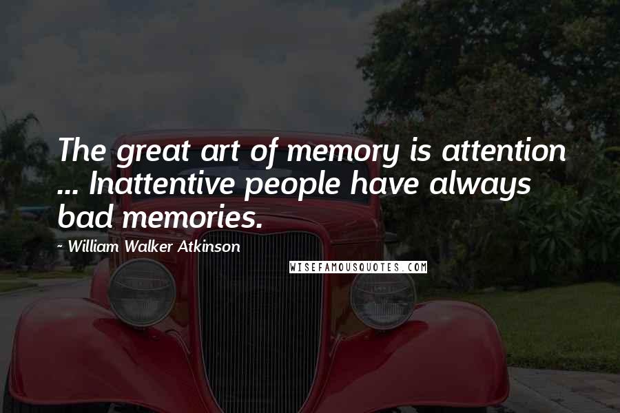 William Walker Atkinson Quotes: The great art of memory is attention ... Inattentive people have always bad memories.