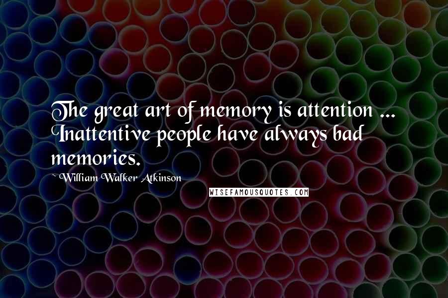 William Walker Atkinson Quotes: The great art of memory is attention ... Inattentive people have always bad memories.