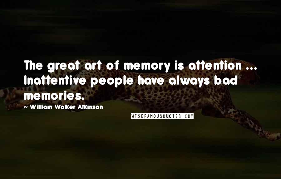 William Walker Atkinson Quotes: The great art of memory is attention ... Inattentive people have always bad memories.