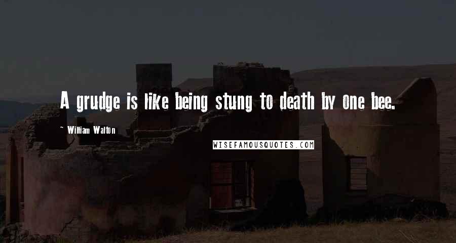 William Walton Quotes: A grudge is like being stung to death by one bee.