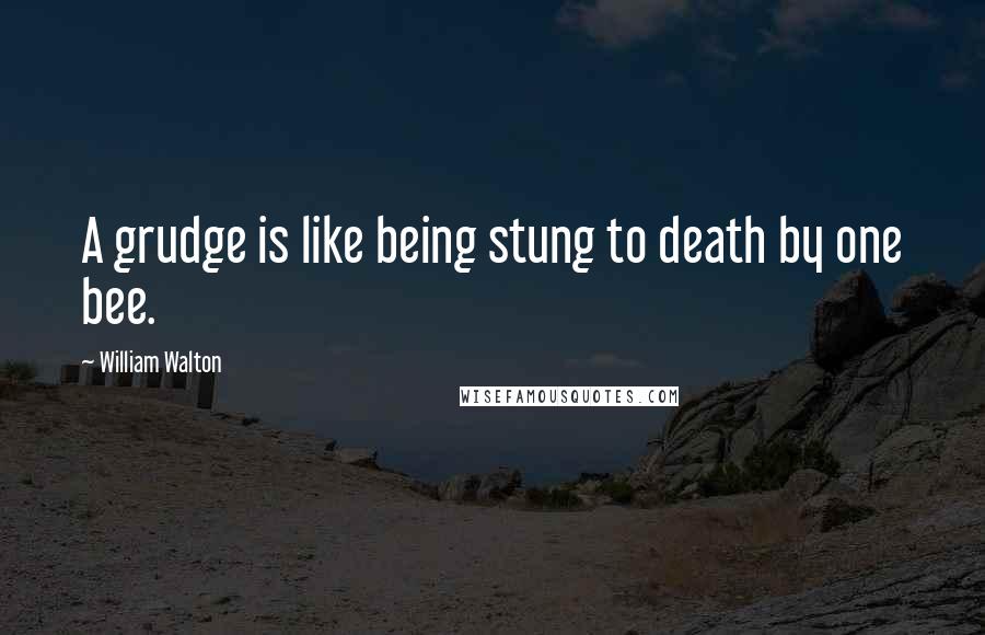 William Walton Quotes: A grudge is like being stung to death by one bee.