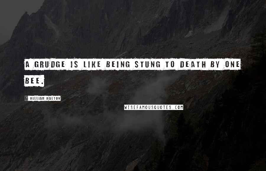 William Walton Quotes: A grudge is like being stung to death by one bee.