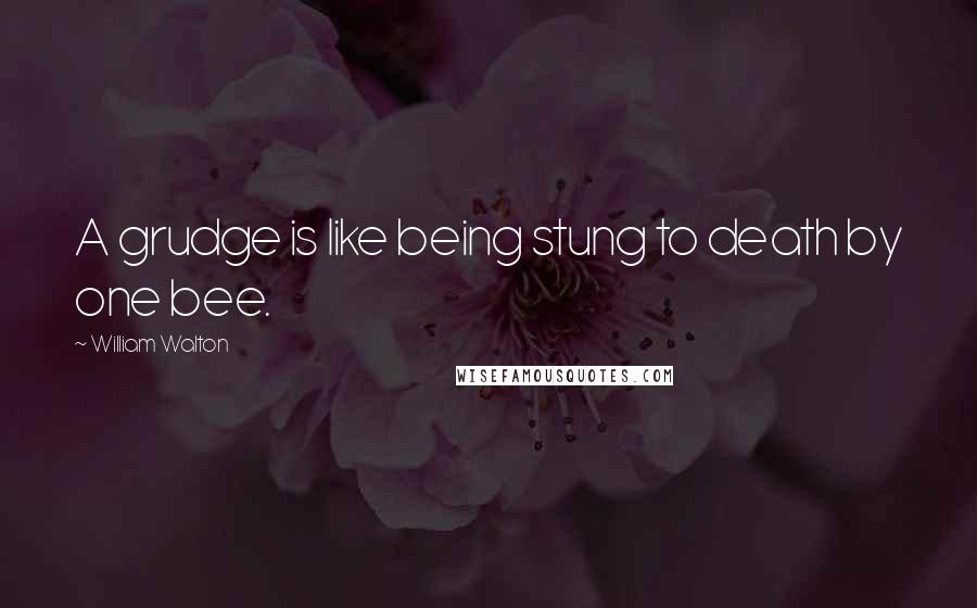 William Walton Quotes: A grudge is like being stung to death by one bee.