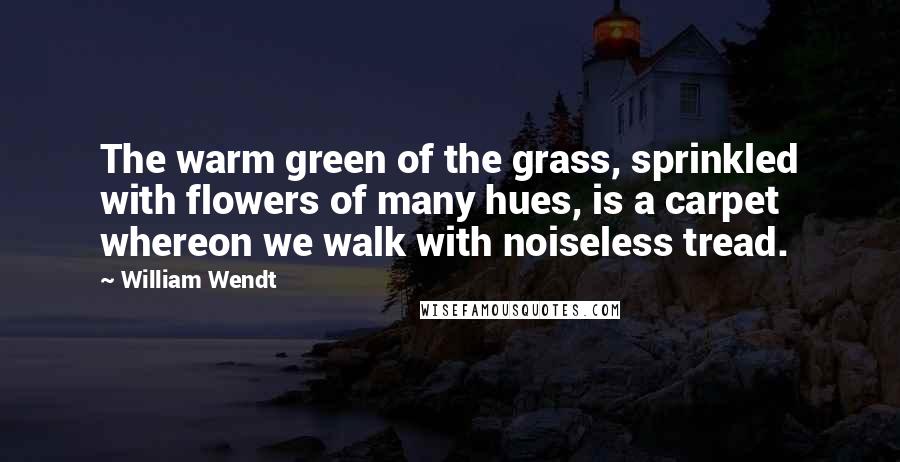 William Wendt Quotes: The warm green of the grass, sprinkled with flowers of many hues, is a carpet whereon we walk with noiseless tread.