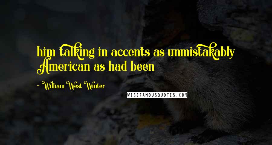 William West Winter Quotes: him talking in accents as unmistakably American as had been