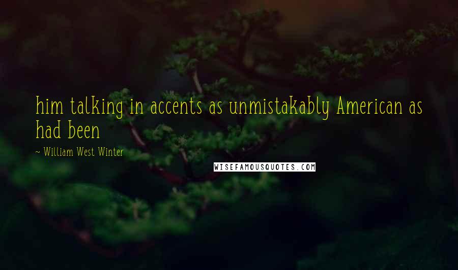 William West Winter Quotes: him talking in accents as unmistakably American as had been