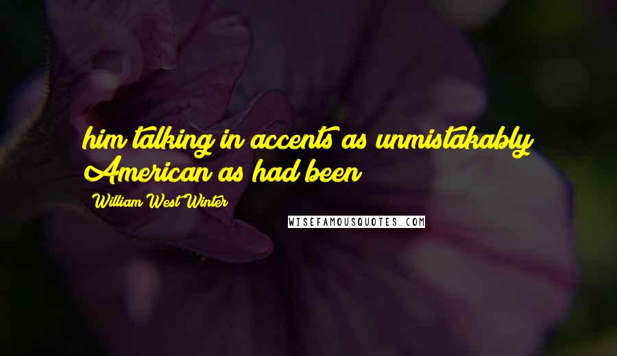 William West Winter Quotes: him talking in accents as unmistakably American as had been