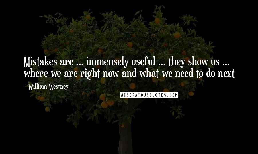 William Westney Quotes: Mistakes are ... immensely useful ... they show us ... where we are right now and what we need to do next