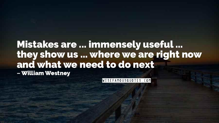 William Westney Quotes: Mistakes are ... immensely useful ... they show us ... where we are right now and what we need to do next