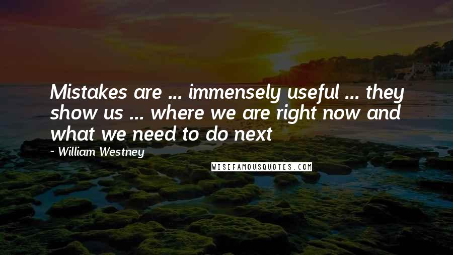 William Westney Quotes: Mistakes are ... immensely useful ... they show us ... where we are right now and what we need to do next