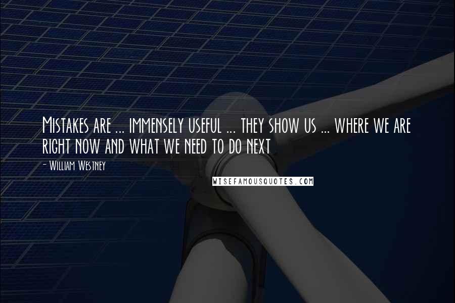 William Westney Quotes: Mistakes are ... immensely useful ... they show us ... where we are right now and what we need to do next