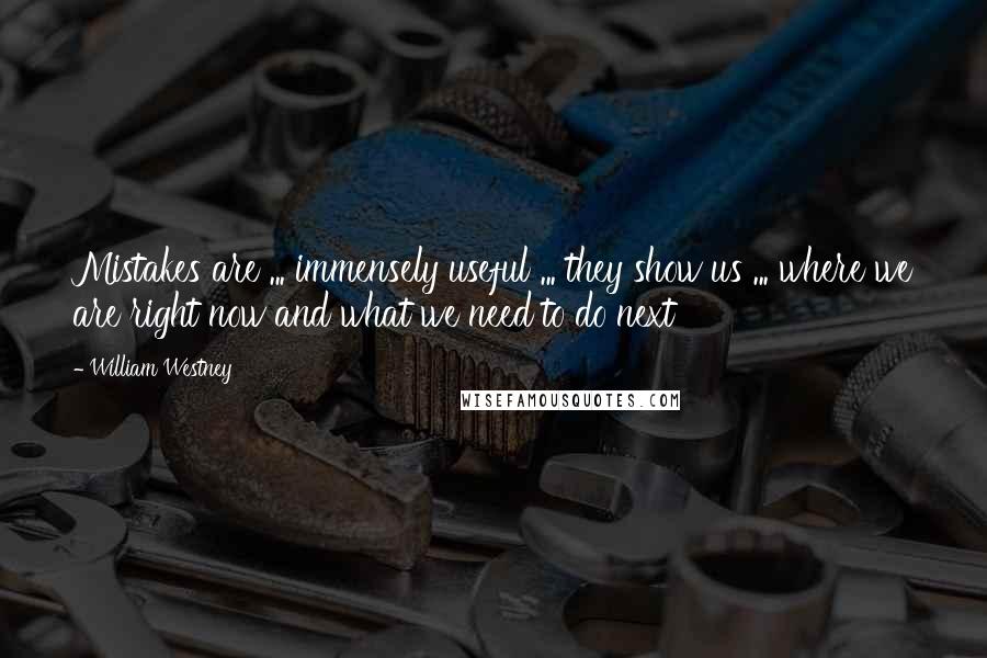 William Westney Quotes: Mistakes are ... immensely useful ... they show us ... where we are right now and what we need to do next