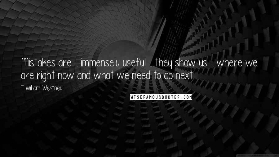 William Westney Quotes: Mistakes are ... immensely useful ... they show us ... where we are right now and what we need to do next